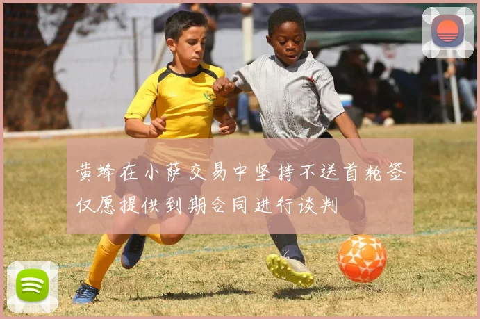 黄蜂在小萨交易中坚持不送首轮签仅愿提供到期合同进行谈判